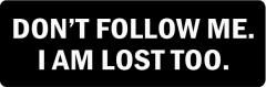 DON'T FOLLOW ME.  I AM LOST TOO. (1 Dozen)