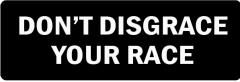 DON'T DISGRACE YOUR RACE (1 Dozen)