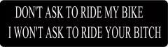 Don't Ask To Ride My Bike I Won't Ask To Ride Your Bitch (1 Dozen)