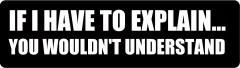 IF I HAVE TO EXPLAIN... YOU WOULDN'T UNDERSTAND (1 Dozen)