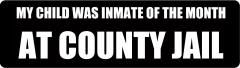 MY CHILD WAS INMATE OF THE MONTH AT COUNTY JAIL (1 Dozen)