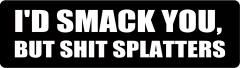 I'D SMACK YOU, BUT SHIT SPLATTERS (1 Dozen)