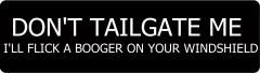 DON'T TAILGATE ME OR I'LL FLICK A BOOGER ON YOUR WINDSHIELD (1 Dozen)