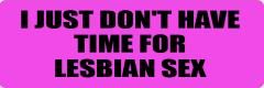 I JUST DON'T HAVE TIME FOR LESBIAN SEX (1 Dozen)