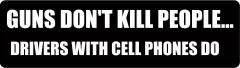 GUNS DON'T KILL PEOPLE, DRIVERS WITH CELL PHONES D (1 Dozen)O