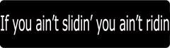 If you aint slidin you aint ridin.  (1 Dozen)