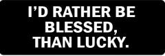 I'D RATHER BE BLESSED, THAN LUCKY (1 Dozen)