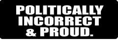 POLITICALLY INCORRECT & PROUD (1 Dozen)