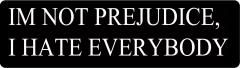 I'M NOT PREJUDICE, I HATE EVERYBODY (1 Dozen)