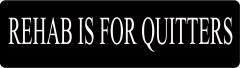REHAB IS FOR QUITTERS (1 Dozen)