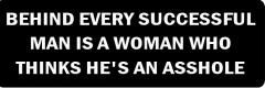 BEHIND EVERY SUCCESSFUL MAN IS A WOMAN WHO THINKS HE'S AN ASSHOLE  (1 Dozen)