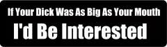 If Your Dick Was As Big As Your Mouth I'd Be Interested (1 Dozen)