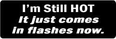 I'M STILL HOT IT JUST COMES IN FLASHES NOW (1 Dozen)