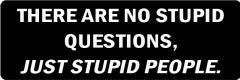 THERE ARE NO STUPID QUESTIONS.  JUST STUPID PEOPLE  (1 Dozen)