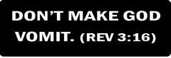 DON'T MAKE GOD VOMIT.  (REV 3:16) (1 Dozen)